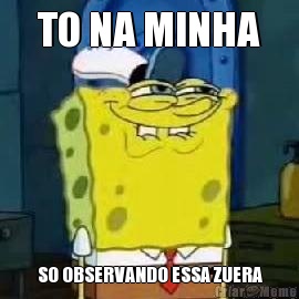 TO NA MINHA SO OBSERVANDO ESSA ZUERA