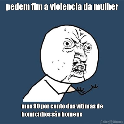 pedem fim a violencia da mulher mas 90 por cento das v�timas de
homicidios s�o homens