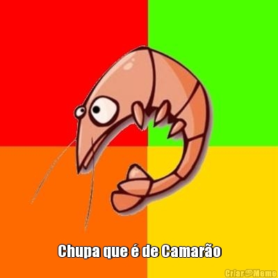  Chupa que � de Camar�o