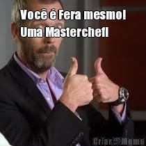 Voc� � Fera mesmo!
Uma Masterchef! 