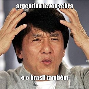argentina levou zebra e o brasil tamb�m