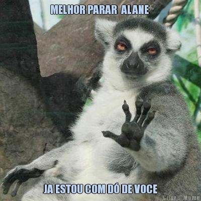 MELHOR PARAR  ALANE  JA ESTOU COM D� DE VOCE