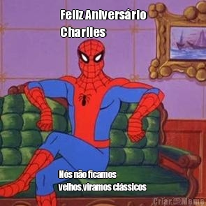 Feliz Anivers�rio
Charlies N�s n�o ficamos
velhos,viramos cl�ssicos