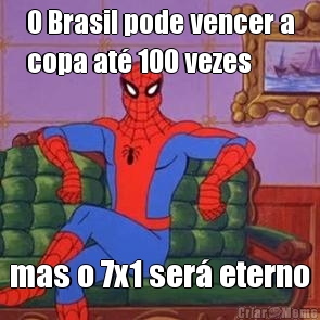 O Brasil pode vencer a
copa at� 100 vezes mas o 7x1 ser� eterno