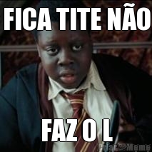 FICA TITE N�O FAZ O L