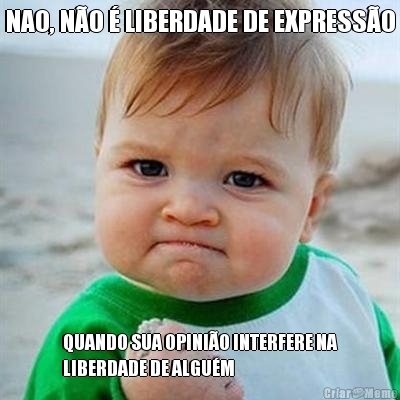 NAO, N�O � LIBERDADE DE EXPRESS�O QUANDO SUA OPINI�O INTERFERE NA
LIBERDADE DE ALGU�M