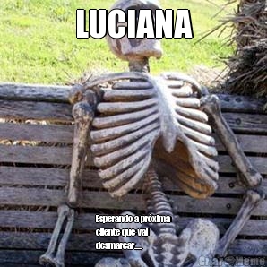 LUCIANA Esperando a pr�xima
cliente que vai
desmarcar....