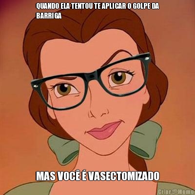 QUANDO ELA TENTOU TE APLICAR O GOLPE DA
BARRIGA MAS VOC� � VASECTOMIZADO