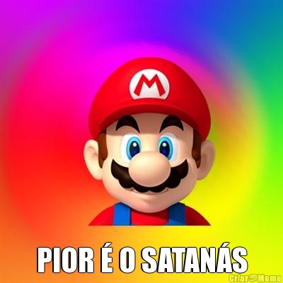  PIOR � O SATAN�S