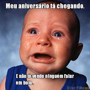 Meu anivers�rio t� chegando. E n�o t� vendo ningu�m falar
em bolo .