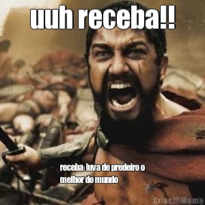 uuh receba!! receba  luva de predeiro o
melhor do mundo
