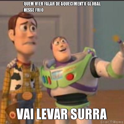 QUEM VIER FALAR DE AQUECIMENTO GLOBAL
NESSE FRIO VAI LEVAR SURRA
