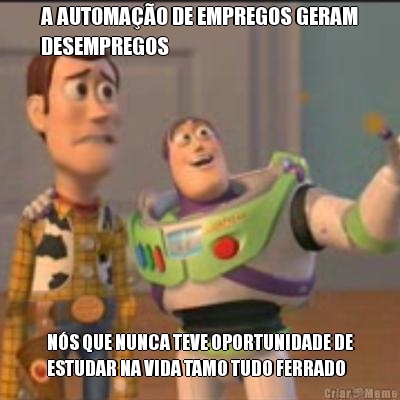 A AUTOMA��O DE EMPREGOS GERAM
DESEMPREGOS N�S QUE NUNCA TEVE OPORTUNIDADE DE
ESTUDAR NA VIDA TAMO TUDO FERRADO