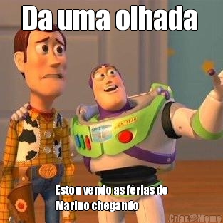 Da uma olhada  Estou vendo as f�rias do
Marino chegando 