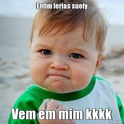Enfim f�rias suely Vem em mim kkkk