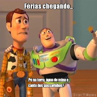 F�rias chegando... P� na terra, �gua de mina e
canto dos passarinhos! 
