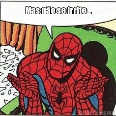 Mas n�o se irrite... 