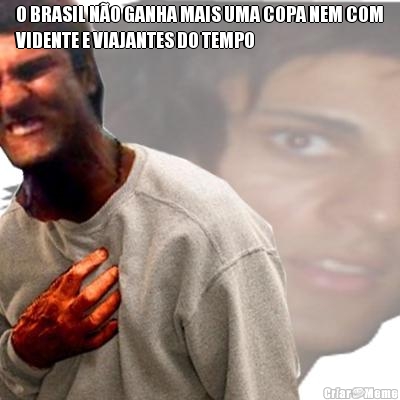 O BRASIL N�O GANHA MAIS UMA COPA NEM COM
VIDENTE E VIAJANTES DO TEMPO 