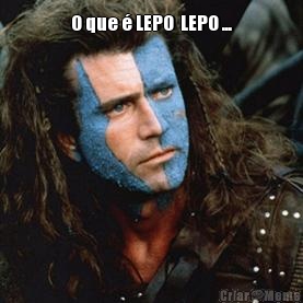 O que � LEPO  LEPO ... 