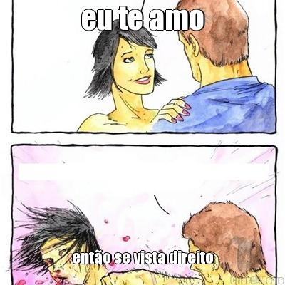 eu te amo ent�o se vista direito