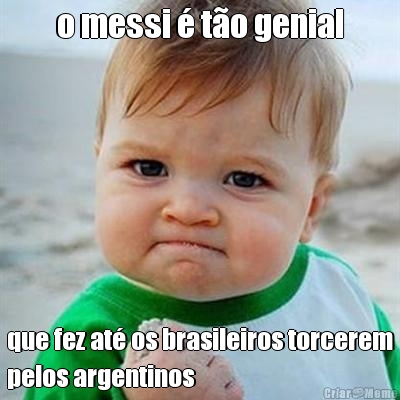 o messi � t�o genial que fez at� os brasileiros torcerem
pelos argentinos