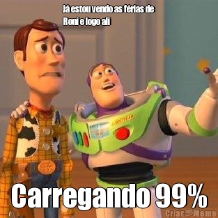 J� estou vendo as f�rias de
Roni e logo ali Carregando 99%