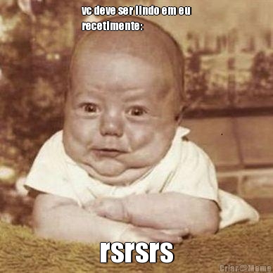 vc deve ser lindo em eu
recetimente: rsrsrs