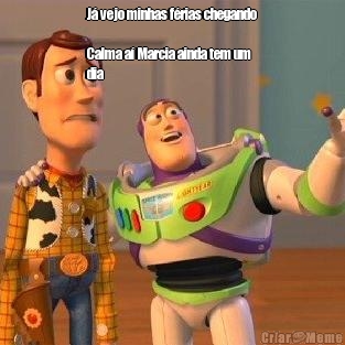 J� vejo minhas f�rias chegando

Calma a� Marcia ainda tem um
dia 