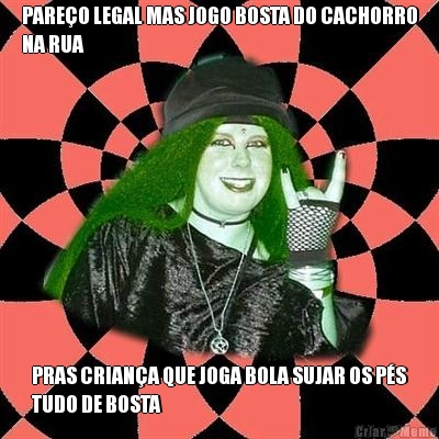 PARE�O LEGAL MAS JOGO BOSTA DO CACHORRO
NA RUA PRAS CRIAN�A QUE JOGA BOLA SUJAR OS P�S
TUDO DE BOSTA