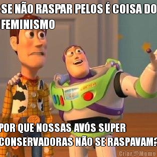 SE N�O RASPAR PELOS � COISA DO
FEMINISMO  POR QUE NOSSAS AV�S SUPER
CONSERVADORAS N�O SE RASPAVAM?