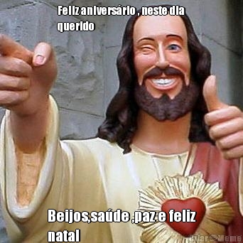 Feliz anivers�rio , neste dia
querido Beijos,sa�de ,paz e feliz
natal