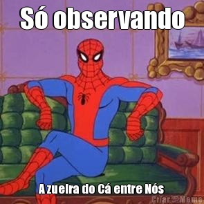 S� observando A zueira do C� entre N�s