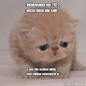 Infelizmente em 2022
nosso beijo n�o saiu O ano n�o acabou ainda
mas minhas esperan�as j�