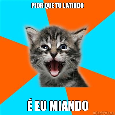 PIOR QUE TU LATINDO � EU MIANDO