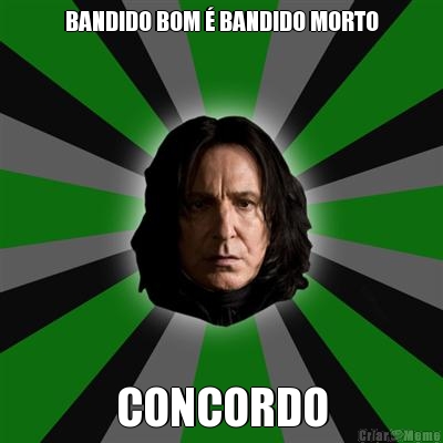 BANDIDO BOM � BANDIDO MORTO CONCORDO