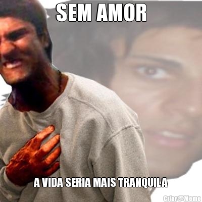 SEM AMOR A VIDA SERIA MAIS TRANQUILA