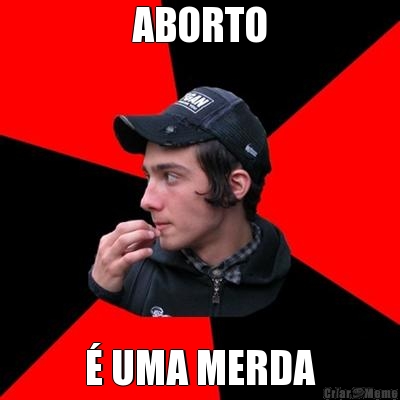 ABORTO � UMA MERDA