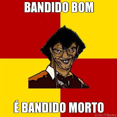BANDIDO BOM � BANDIDO MORTO