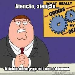 Aten��o,  aten��o.... A bichice nesse grupo est� acima do normal