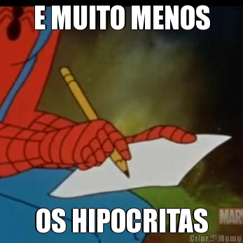E MUITO MENOS OS HIPOCRITAS
