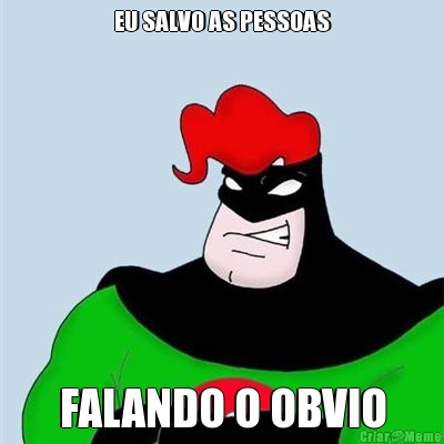 EU SALVO AS PESSOAS FALANDO O OBVIO