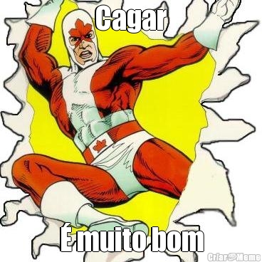 Cagar � muito bom