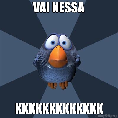 VAI NESSA KKKKKKKKKKKKK