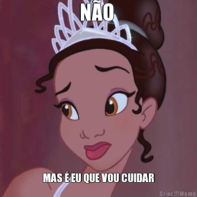 N�O  MAS � EU QUE VOU CUIDAR