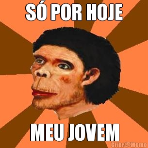 S� POR HOJE MEU JOVEM