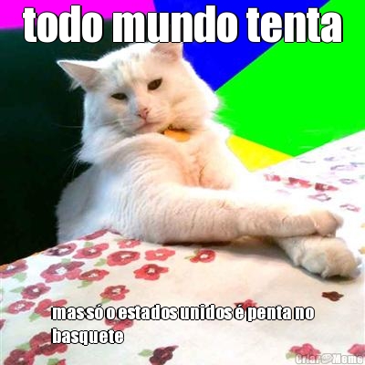 todo mundo tenta mas s� o estados unidos � penta no
basquete