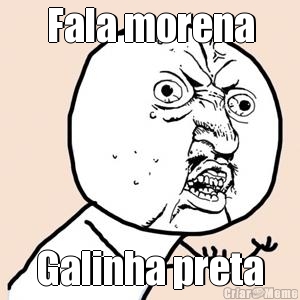 Fala morena Galinha preta