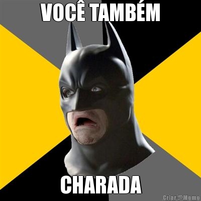 VOC� TAMB�M CHARADA
