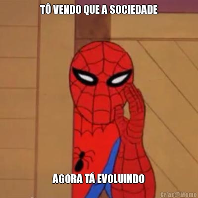 T� VENDO QUE A SOCIEDADE AGORA T� EVOLUINDO