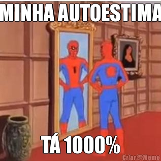 MINHA AUTOESTIMA T� 1000%